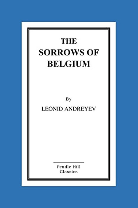 The Sorrows Of Belgium: A Play In Six Scenes-..