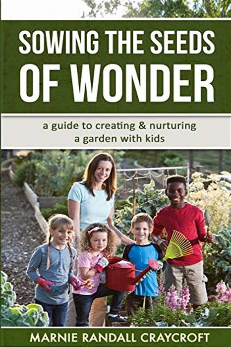 Sowing The Seeds Of Wonder: A Guide For Creating And Nurturing A Garden With Kids-..