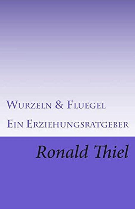 Wurzeln & Fluegel: Ein Erziehungsratgeber-..