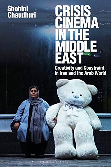 Crisis Cinema In The Middle East: Creativity And Constraint In Iran And The Arab World-..