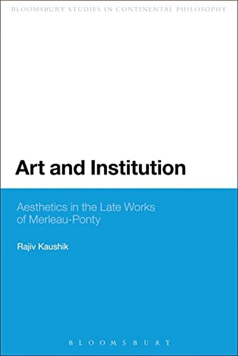 Art And Institution: Aesthetics In The Late Works Of Merleau-Ponty-..