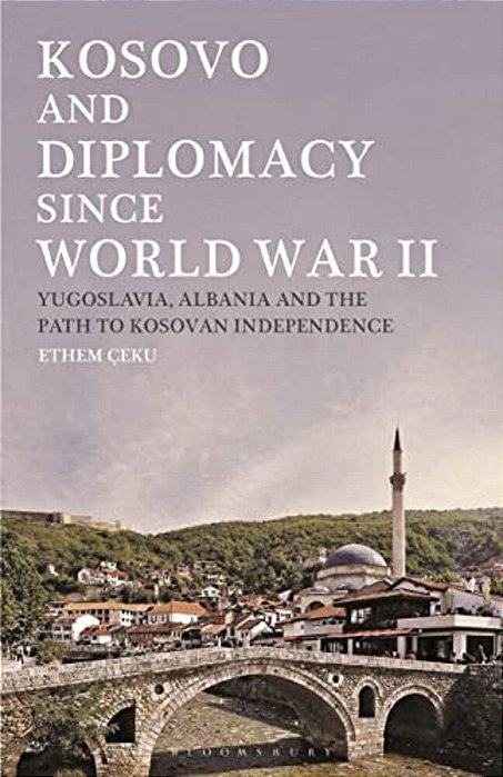 Kosovo And Diplomacy Since World War II: Yugoslavia, Albania And The Path To Kosovan Independence-..
