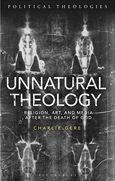 Unnatural Theology: Religion, Art And Media After The Death Of God-..
