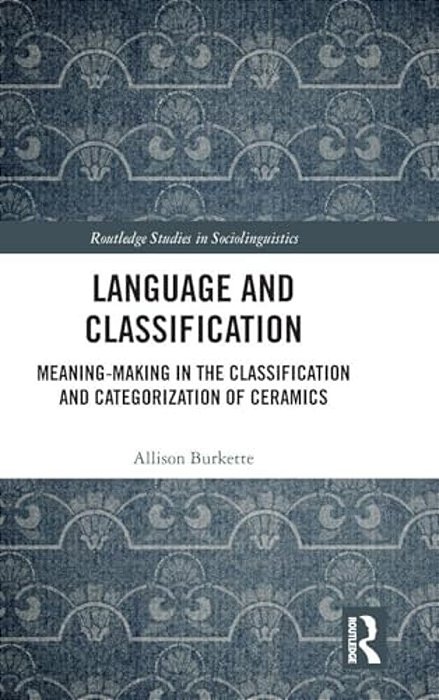 Language And Classification: Meaning-Making In The Classification And Categorization Of Ceramics-..