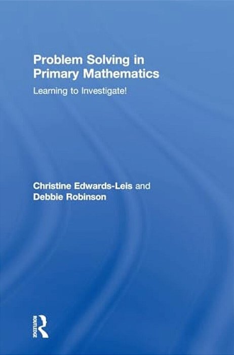 Problem Solving In Primary Mathematics: Learning To Investigate!-..