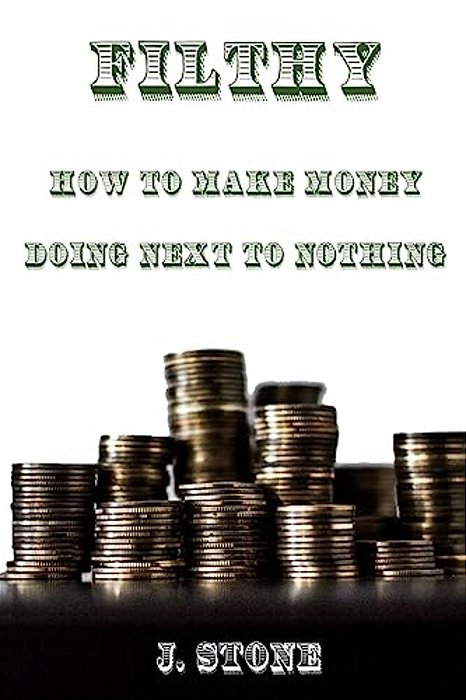 Filthy: How To Make Money Doing Next To Nothing-..