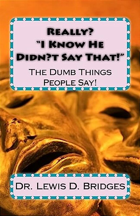 Really?? I Know He Didn't Say That!?: The Dumb Things People Say!-..