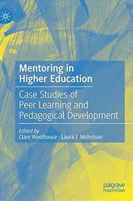 Mentoring In Higher Education: Case Studies Of Peer Learning And Pedagogical Development-..