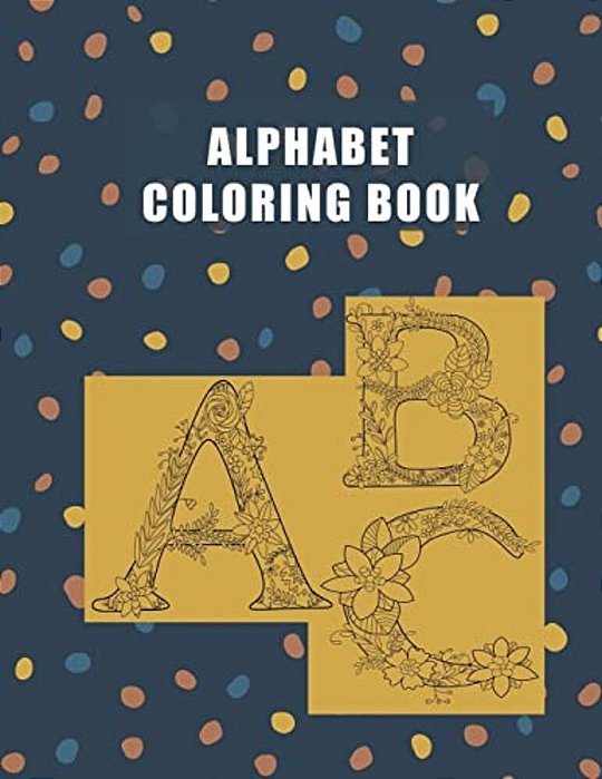 Alphabet Coloring Book: Abc, A-z Large Letters, Floral Art, Adult Coloring Book For Stress Relief-..