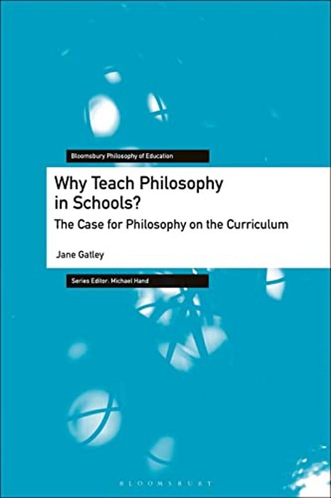Why Teach Philosophy In Schools?: The Case For Philosophy On The Curriculum-..