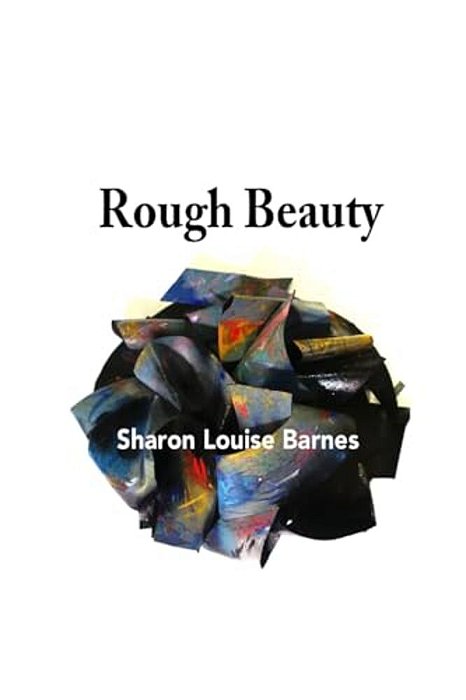 Rough Beauty: Sharon Louise Barnes-..