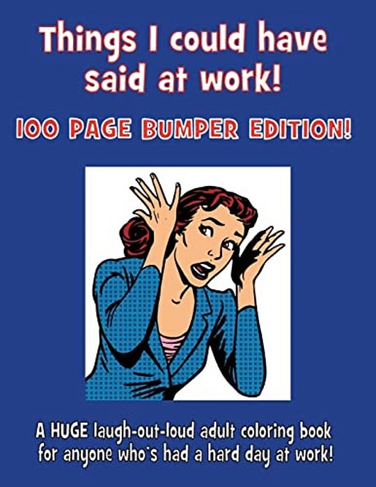 Things I Could Have Said At Work!: 100 Page Bumper Edition!-..