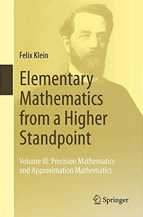 Elementary Mathematics From A Higher Standpoint: Volume III: Precision Mathematics And Approximation Mathematics-..