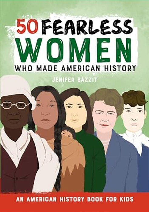 50 Fearless Women Who Made American History: An American History Book For Kids-..
