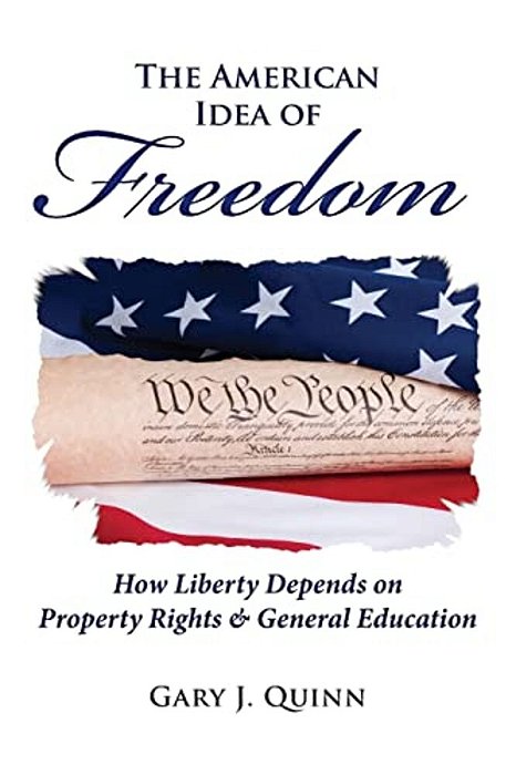 The American Idea Of Freedom: How Liberty Depends On Property Rights And General Education-..