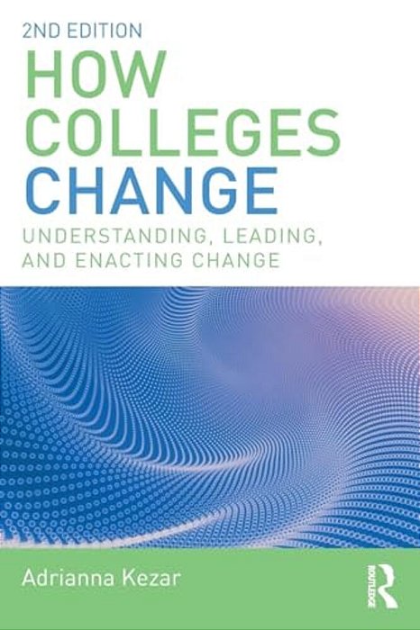 How Colleges Change: Understanding, Leading, And Enacting Change-..