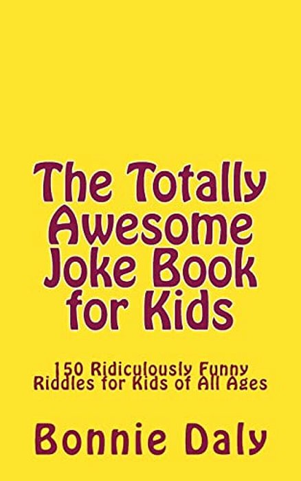 The Totally Awesome Joke Book For Kids: 150 Ridiculously Funny Riddles For All Ages-..