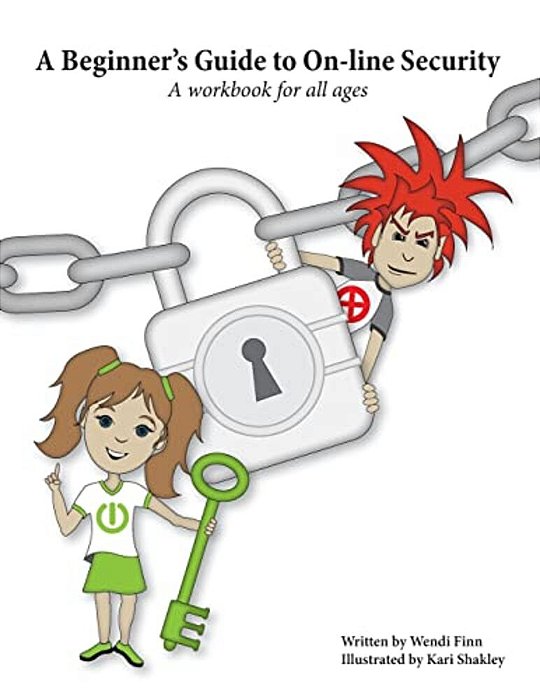 A Beginner's Guide To On-Line Security: A Workbook For All Ages-..