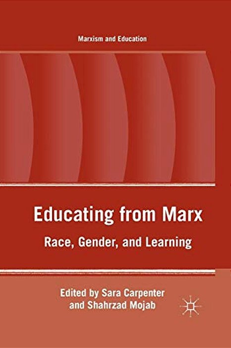 Educating From Marx: Race, Gender, And Learning-..