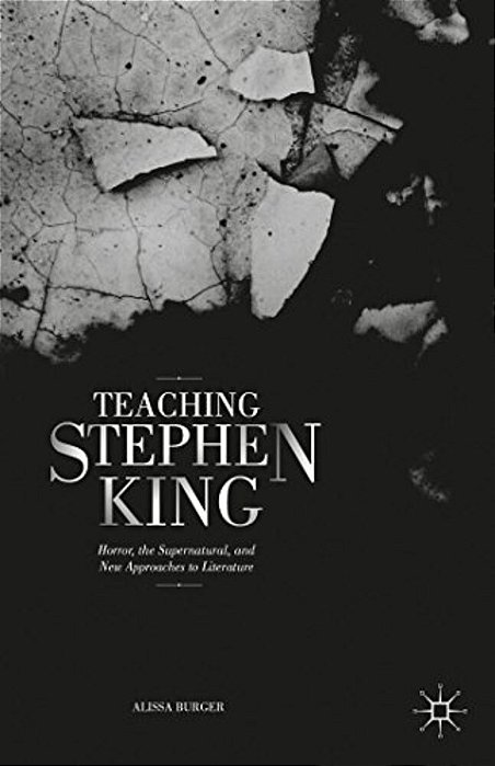 Teaching Stephen King: Horror, The Supernatural, And New Approaches To Literature-..