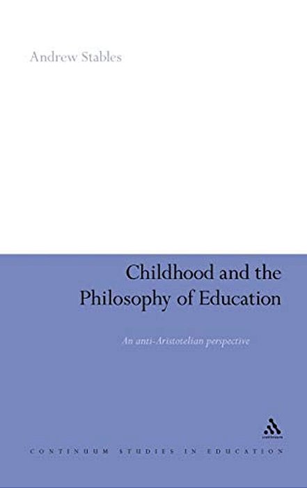 Childhood And The Philosophy Of Education: An Anti-Aristotelian Perspective-..