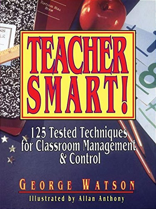 Teacher Smart!: 125 Tested Techniques For Classroom Management & Control-..