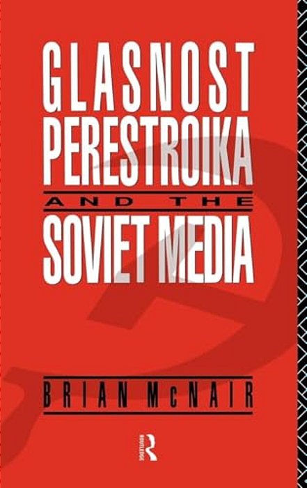 Glasnost, Perestroika And The Soviet Media-..