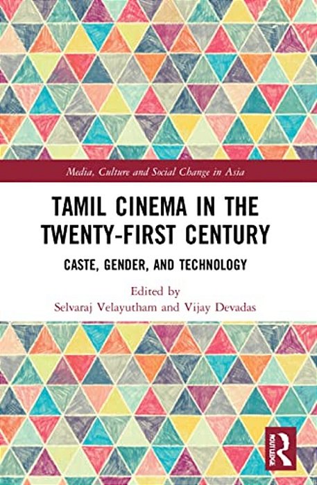 Tamil Cinema In The Twenty-First Century: Caste, Gender And Technology-..