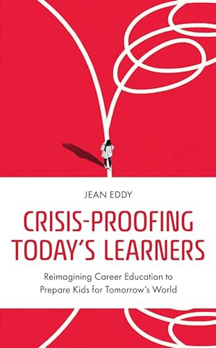 Crisis-Proofing Today's Learners: Reimagining Career Education To Prepare Kids For Tomorrow's World-..