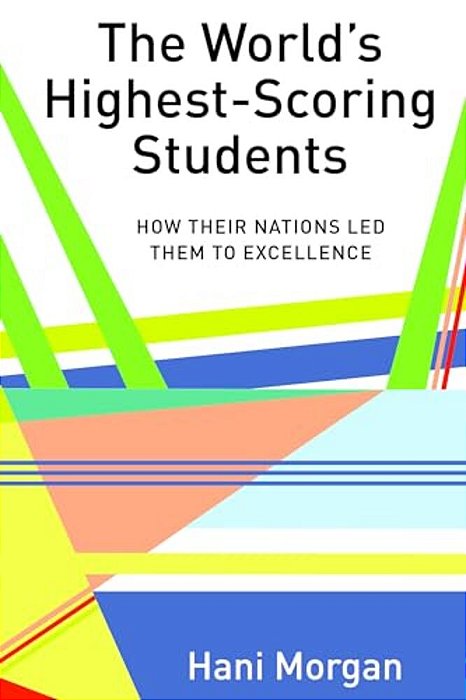 The World's Highest-Scoring Students: How Their Nations Led Them To Excellence-..