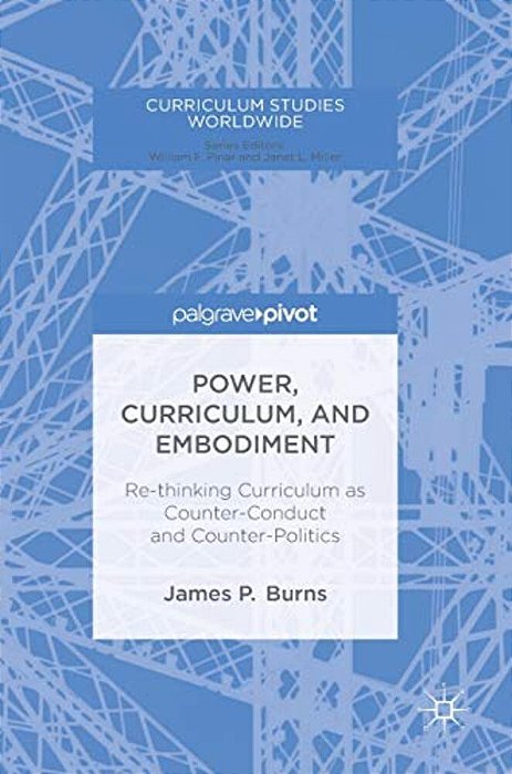 Power, Curriculum, And Embodiment: Re-Thinking Curriculum As Counter-Conduct And Counter-Politics-..