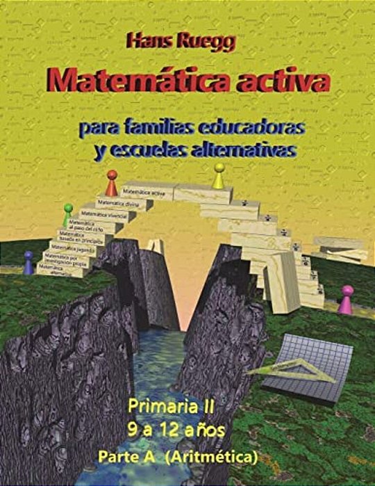 Matemática Activa Para Familias Educadoras Y Escuelas Alternativas: Primaria II (9 A 12 Años) Parte A (Aritmética)-..