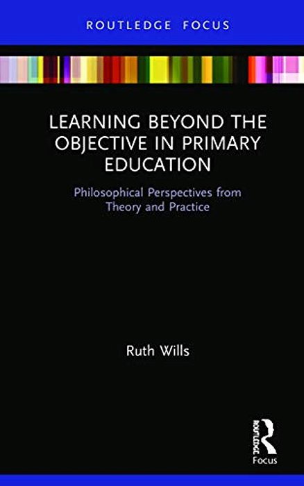 Learning Beyond The Objective In Primary Education: Philosophical Perspectives From Theory And Practice-..
