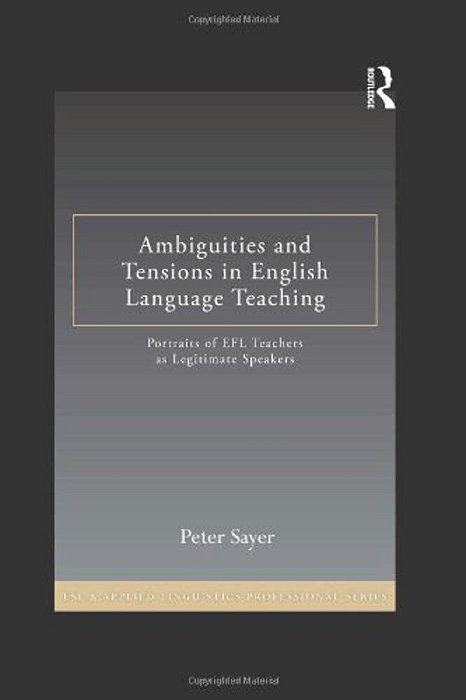 Ambiguities And Tensions In English Language Teaching: Portraits Of Efl Teachers As Legitimate Speakers-..