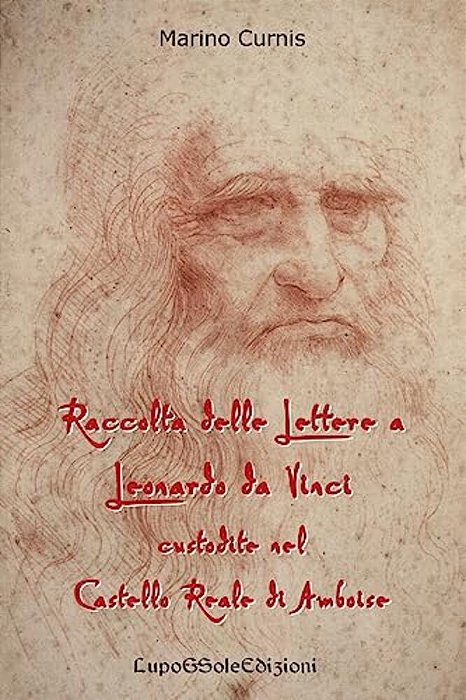 Raccolta Delle Lettere A Leonardo Da Vinci Custodite Nel Castello Reale Di Amboi: Leonardo 1516-..