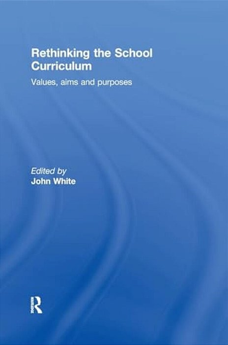 Rethinking The School Curriculum: Values, Aims And Purposes-..