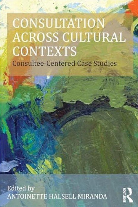 Consultation Across Cultural Contexts: Consultee-Centered Case Studies-..
