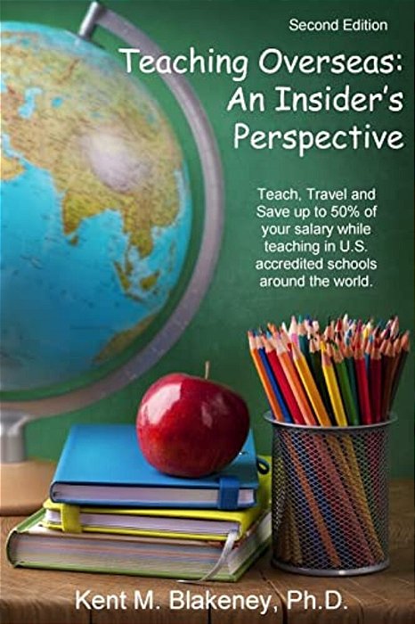 Teaching Overseas: An Insider's Perspective: Teach, Travel, And Save Up To Half Your Salary While Teaching In U. S. Accredited Schools In-..
