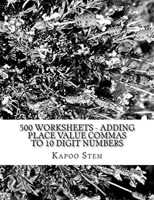 500 Worksheets - Adding Place Value Commas To 10 Digit Numbers: Math Practice Workbook-..