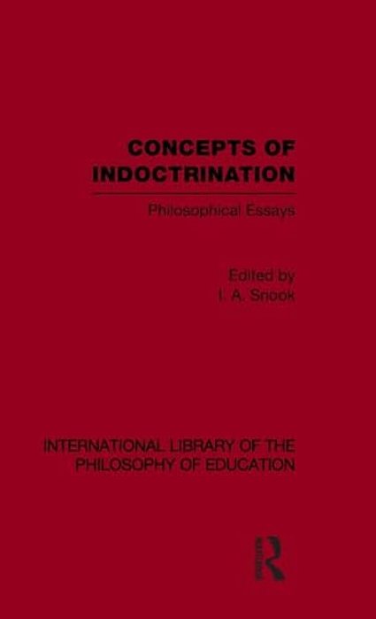 Concepts Of Indoctrination (International Library Of The Philosophy Of Education Volume 20): Philosophical Essays-..