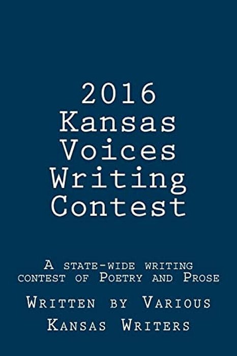 2016 Kansas Voices Writing Contest: A State-Wide Writing Contest Of Poetry And Prose-..
