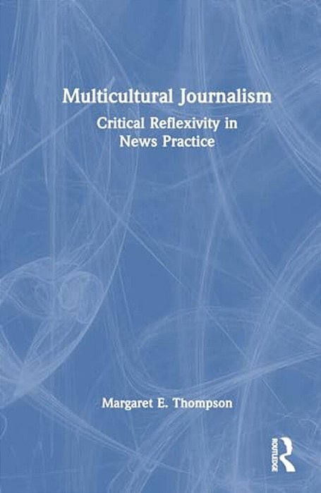 Multicultural Journalism: Critical Reflexivity In News Practice-..