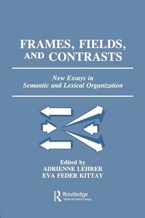 Frames, Fields, And Contrasts: New Essays In Semantic And Lexical Organization-..