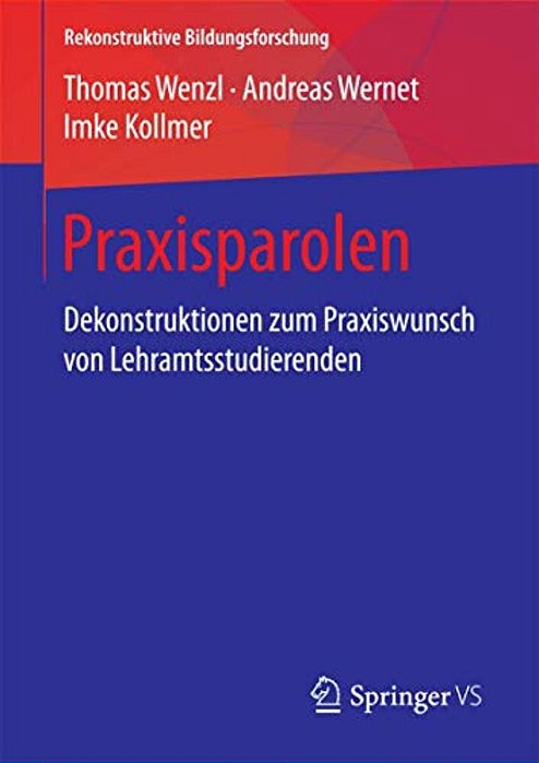 Praxisparolen: Dekonstruktionen Zum Praxiswunsch Von Lehramtsstudierenden-..