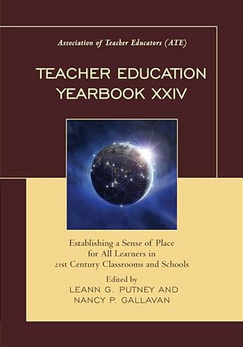 Teacher Education Yearbook XXIV: Establishing A Sense Of Place For All Learners In 21St Century Classrooms And Schools-..