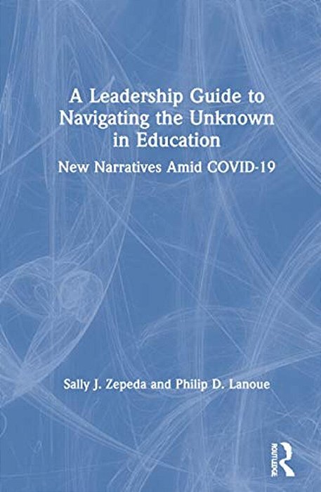 A Leadership Guide To Navigating The Unknown In Education: New Narratives Amid Covid-19-..