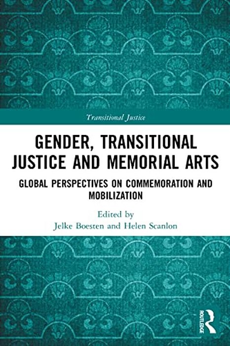 Gender, Transitional Justice And Memorial Arts: Global Perspectives On Commemoration And Mobilization-..