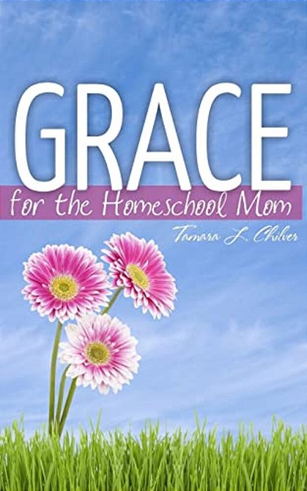 Grace For The Homeschool Mom-..
