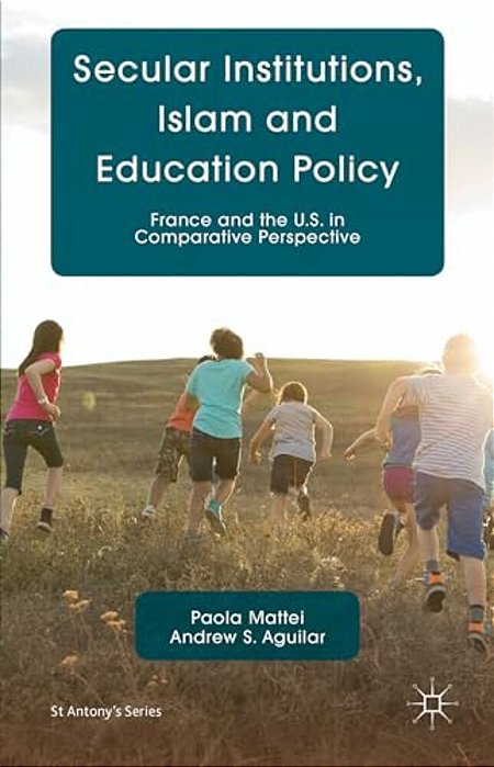 Secular Institutions, Islam And Education Policy: France And The U. S. In Comparative Perspective-..