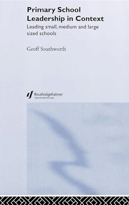 Primary School Leadership In Context: Leading Small, Medium And Large Sized Schools-..